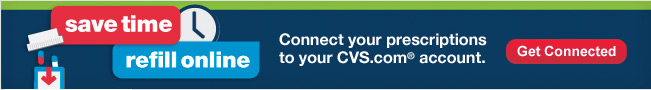 Save time. Refill online. Connect your prescriptions to you CVS.com account. Get Connected