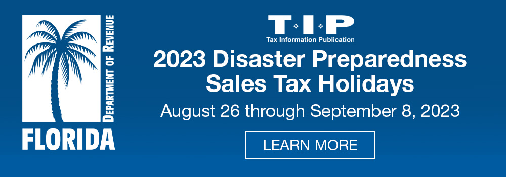 2023 Disaster preparedness sales tax holiday. May 27 to June 9, and August 26 to September 8. Click to learn more